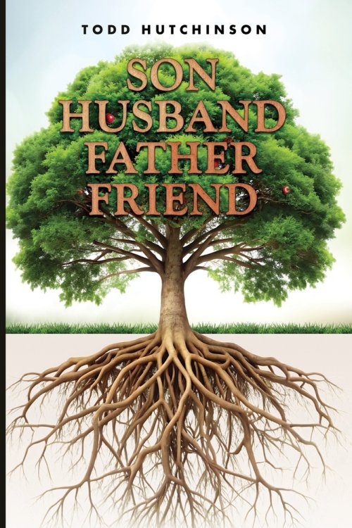 Son Husband Father Friend: Godly Manhood: Renewing the Mind, Transforming Your Life