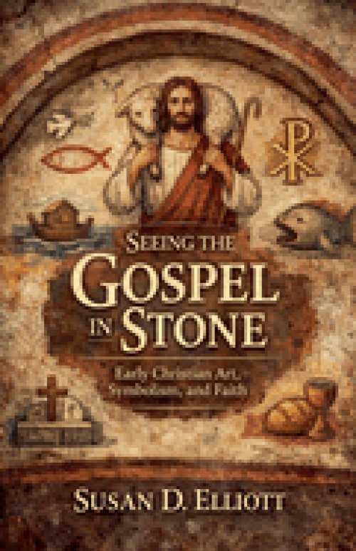 Seeing the Gospel in Stone: Early Christian Art, Symbolism and Faith