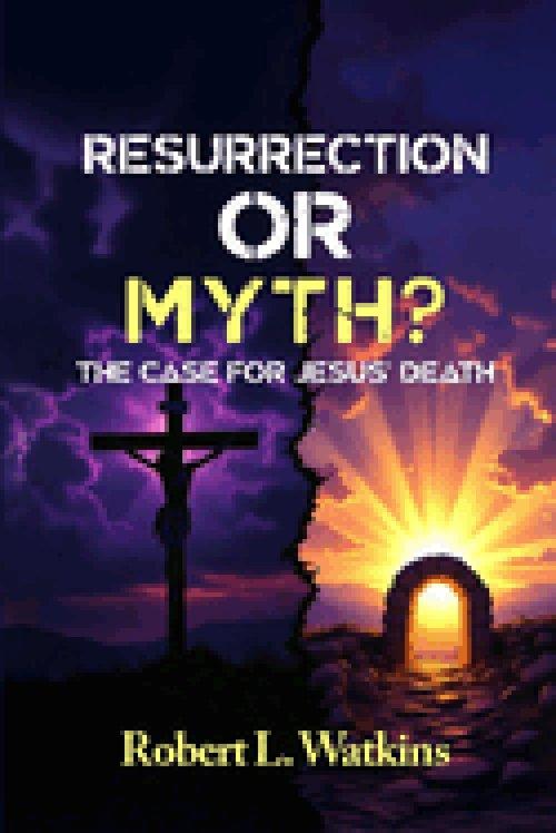 RESURRECTION OR MYTH?: THE CASE FOR JESUS' DEATH