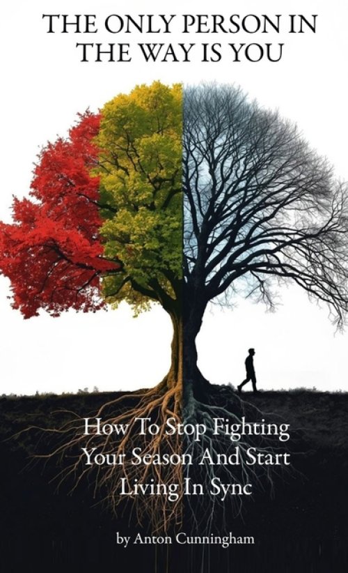 Only Person In Your Way Is You: How to Stop Fighting Your Season and Start Living in Sync