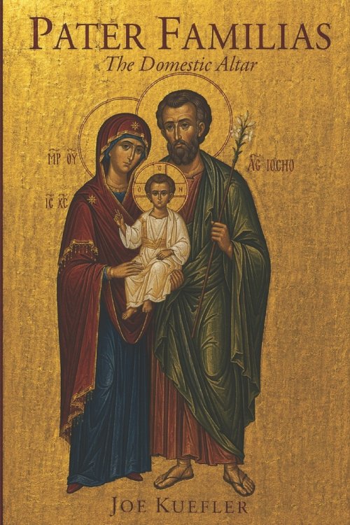 Pater Familias: The Domestic Altar: A Father's Book of Prayers and Blessings