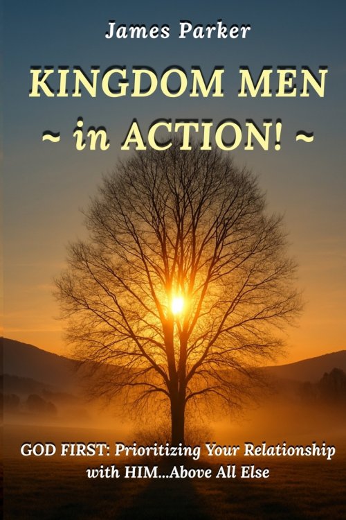 KINGDOM MEN in ACTION: God First: Prioritizing Your Relationship with Him Above All Else