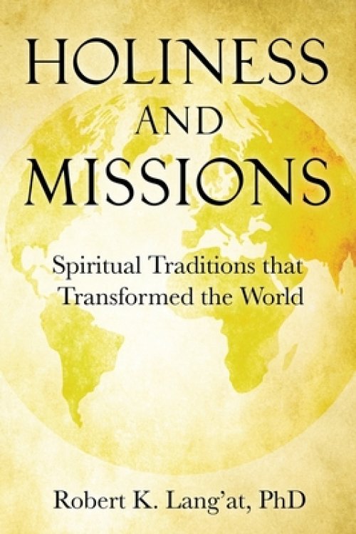 Holiness and Missions: Spiritual Traditions that Transformed the World