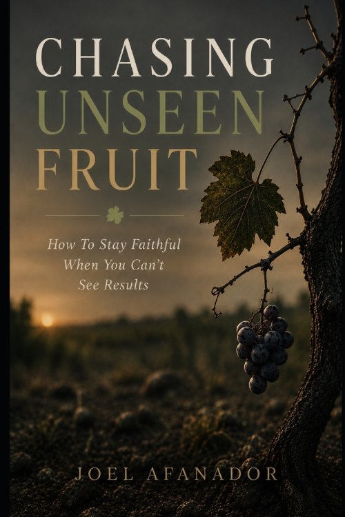 CHASING UNSEEN FRUIT: How To Stay Faithful When You Can't See Results