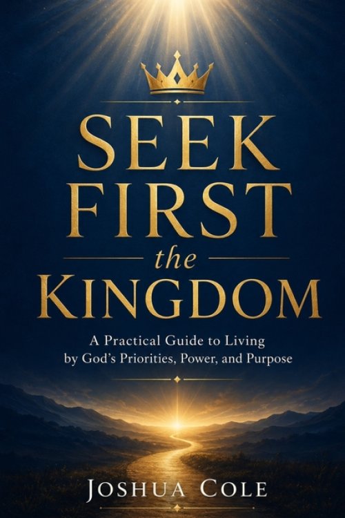Seek First the Kingdom: A Practical Guide to Living by God's Priorities, Power, and Purpose
