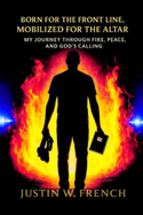 Born for the Front Line, Mobilized for the Altar: "How God Used Fire, Peace, and Purpose to Shape a Warrior of the Kingdom"