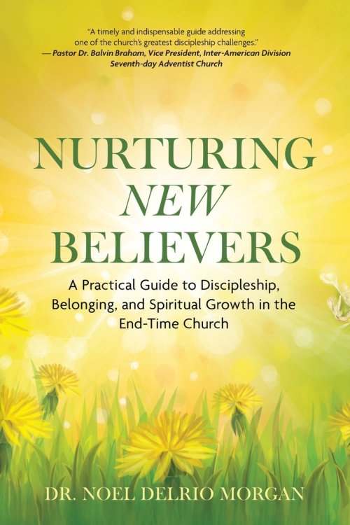 NURTURING  NEW  BELIEVERS:  A Practical Guide to Discipleship, Belonging, and Spiritual Growth in the  End-Time Church