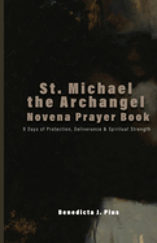 St. Michael the Archangel Novena Prayer Book: 9 Days of Protection, Deliverance & Spiritual Strength