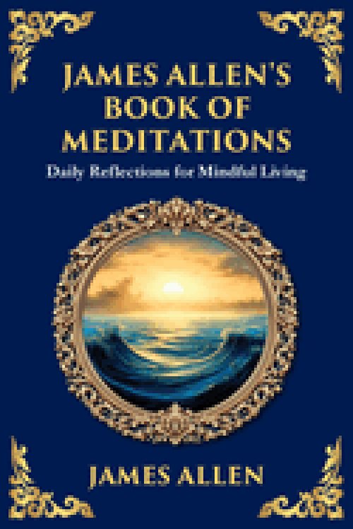 James Allen's Book of Meditations: Daily Reflections for Mindful Living