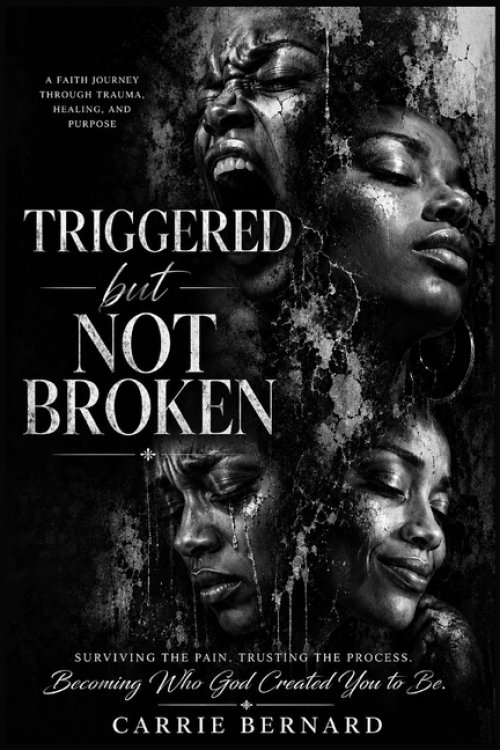 Triggered But Not Broken: A Faith Journey Through Trauma, Healing, and Purpose