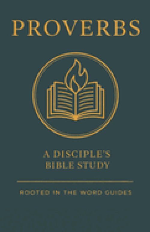 Proverbs: A Disciple's Bible Study (Rooted In The Word Guides)