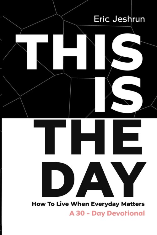 THIS IS THE DAY : How to Live When Every Day Matters