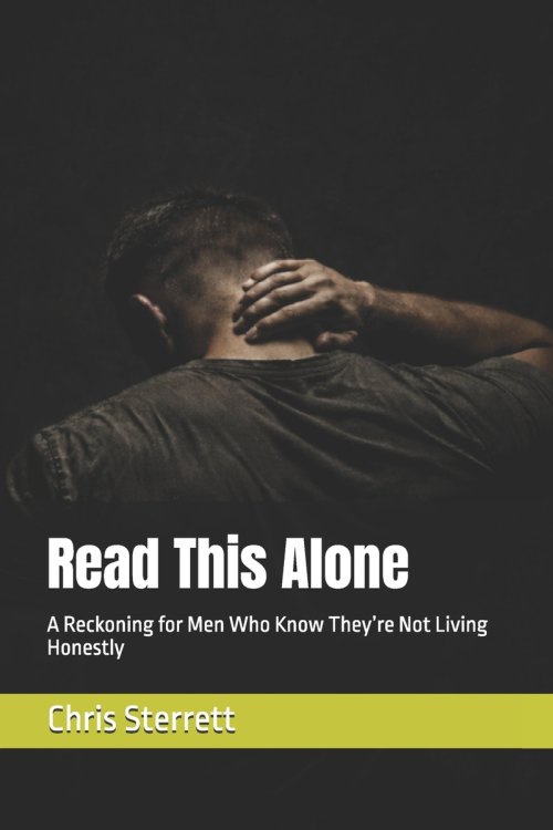 Read This Alone: A Reckoning for Men Who Know They're Not Living Honestly