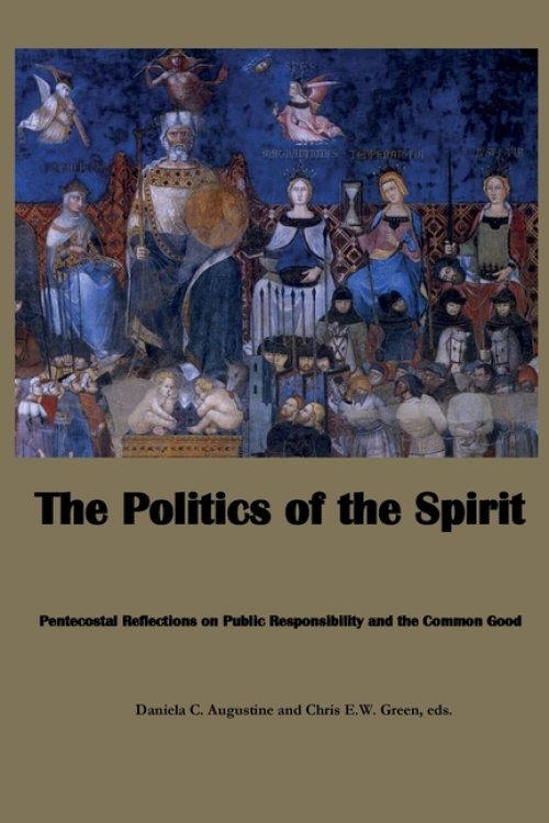The Politics of the Spirit: Pentecostal Reflections on Public Responsibility and the Common Good