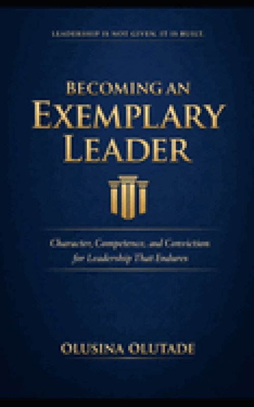 BECOMING AN EXEMPLARY LEADER: Character, Competence, and Conviction for Leadership That Endures