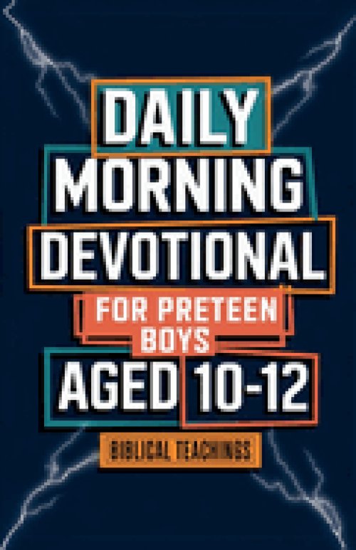 Daily Morning Devotional For Preteen Boys Aged 10-12: 5-Minute Bible Devotions To Build Confidence While Discovering & Exploring Your Faith