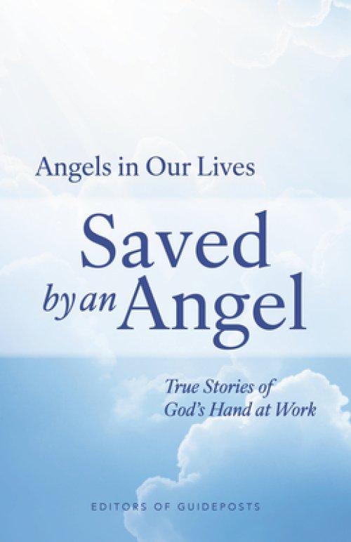 Saved by an Angel: True Stories of God's Hand at Work