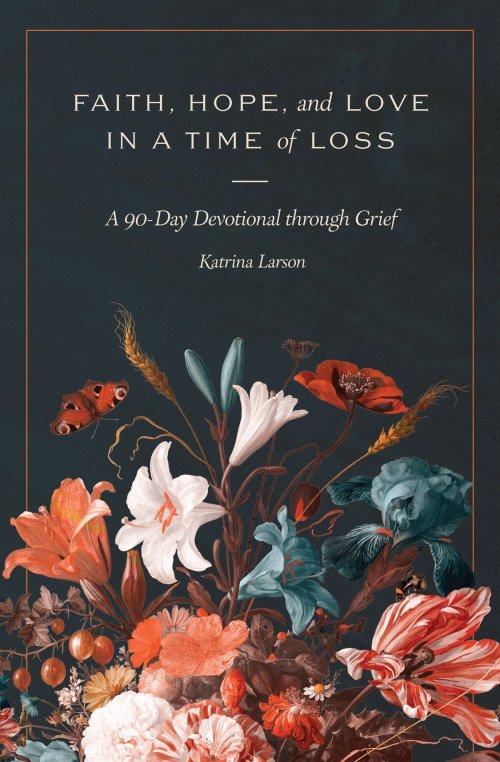 Faith, Hope, and Love in a Time of Loss – A 90–Day Devotional Through Grief