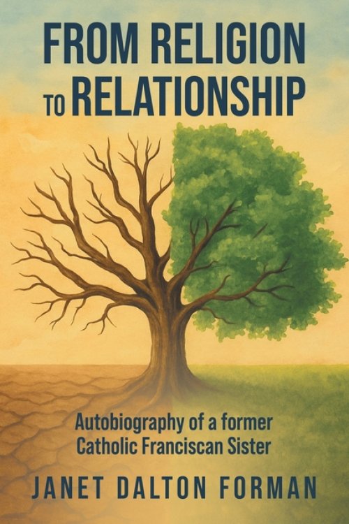From RELIGION to RELATIONSHIP: Autobiography of a former Catholic Franciscan Sister