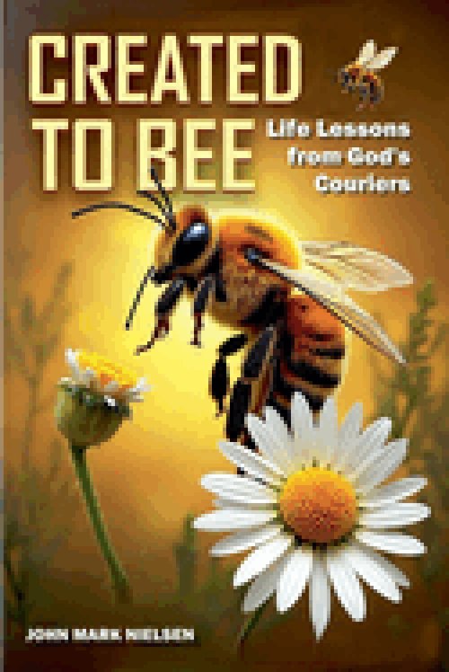 Created to Bee: Life Lessons from God's Couriers - Christian Devotional Insights on God's Creation, Biblical Life Lessons, and Spiritual Growth Throug
