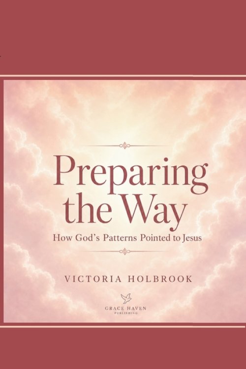 Preparing The Way: How Gods Patterns Pointed to Jesus