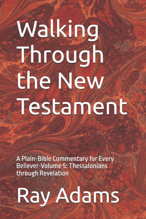 Walking Through the New Testament: A Plain-Bible Commentary for Every Believer-Volume 5: Thessalonians through Revelation