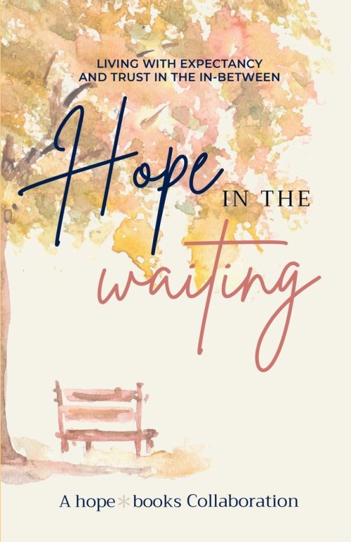Hope in the Waiting: Living with Expectancy and Trust in the In-Between