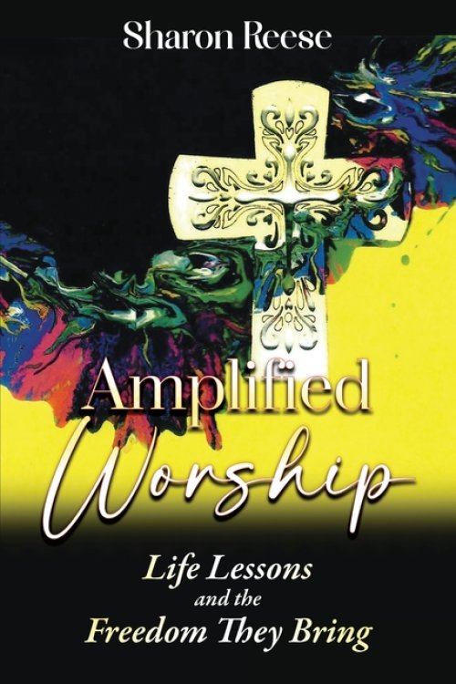 Amplified Worship: Life Lessons and the Freedom They Bring