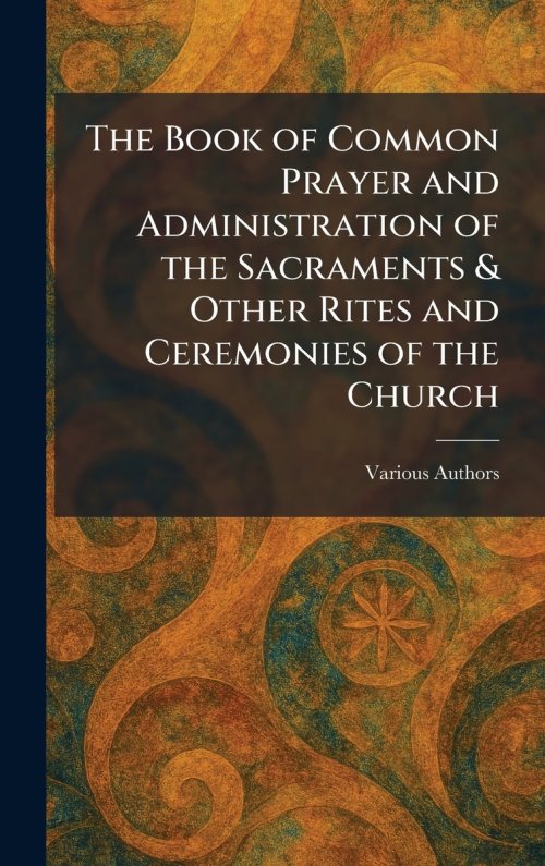 The Book of Common Prayer and Administration of the Sacraments & Other Rites and Ceremonies of the Church