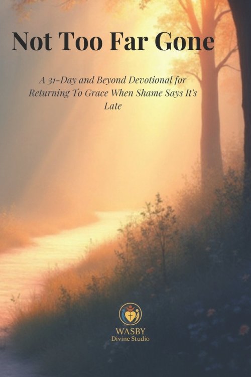Not Too Far Gone: A 31-Day and Beyond Devotional for Returning to Grace When Shame Says It's Too Late