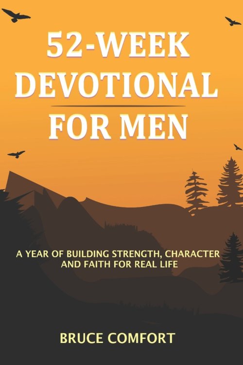 52-Week Devotional For Men: A Year Of Building Strength, Character And Faith For Real Life