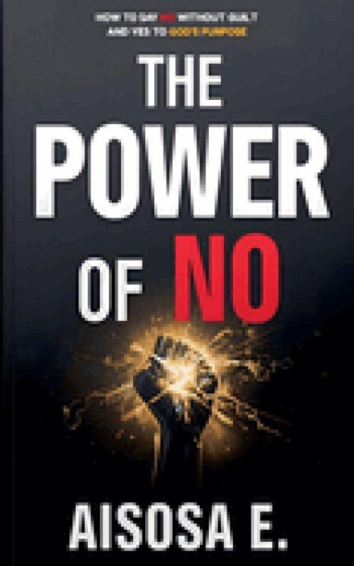 The Power of No - How to Say No Without Guilt and Yes to God's Purpose