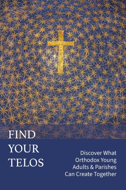 Find Your Telos: Discover What Orthodox Young Adults & Parishes Can Create Together
