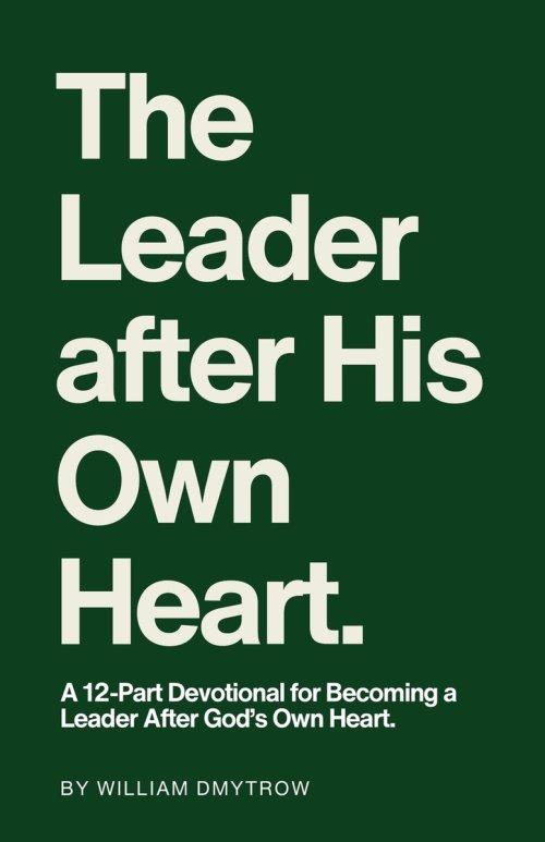 The Leader After His Own Heart: A 12-Part Devotional for Becoming a Leader After God's Own Heart.