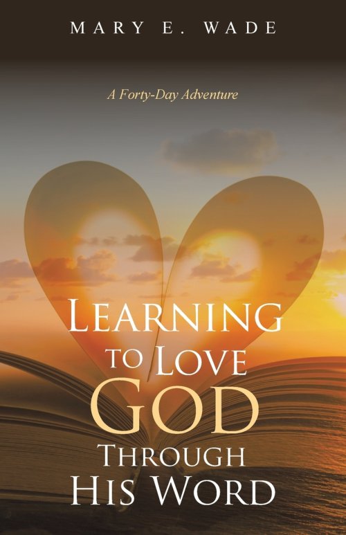 Learning to Love God Through His Word: A Forty-Day Adventure