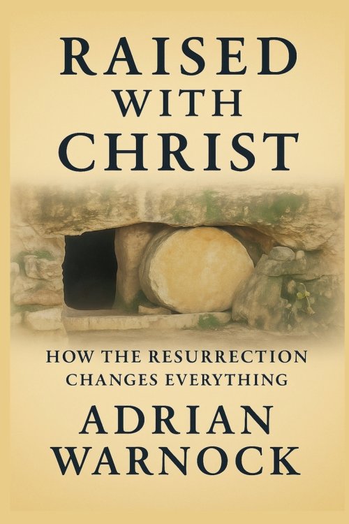 Raised With Christ: How the Resurrection Changes Everything