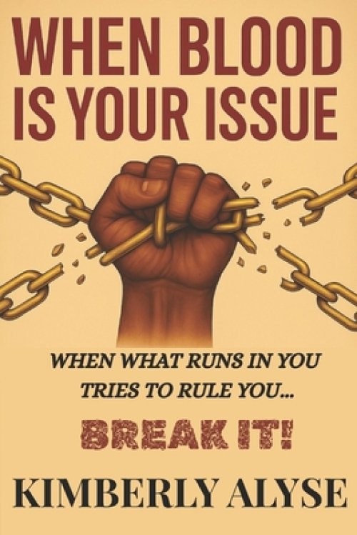 When Blood Is Your Issue: When What Runs in You Tries to Rule You... Break It!