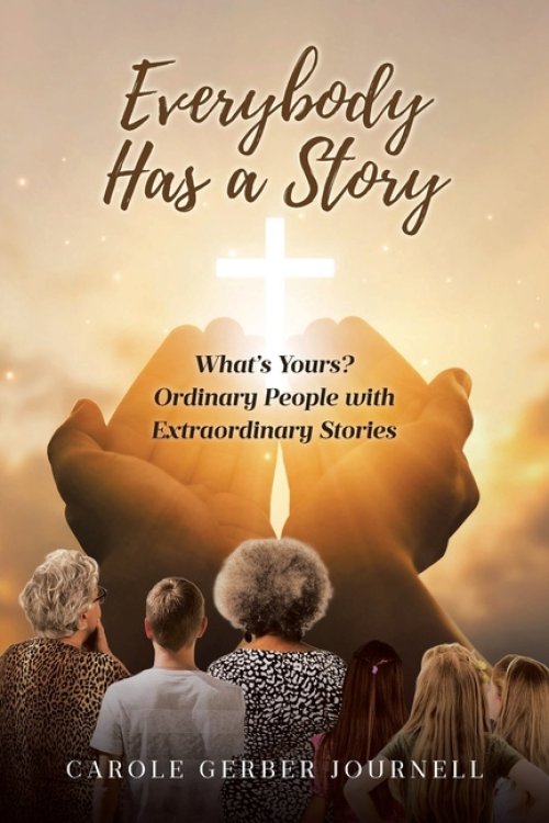 Everybody Has a Story: What's Yours? Ordinary People with Extraordinary Stories
