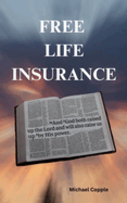 FREE LIFE INSURANCE: "And God both raised up the Lord and will also raise us up by His power." 1 Corinthians 6:14 NKJV