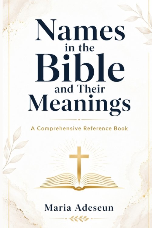 Names In The Bible and Their Meanings : A Comprehensive Reference Book