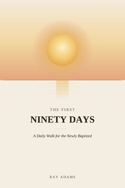 The First Ninety Days: A Daily Walk for the Newly Baptized