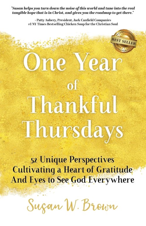 One Year of Thankful Thursdays: 52 Unique Perspectives Cultivating a Heart of Gratitude And Eyes To See God Everywhere