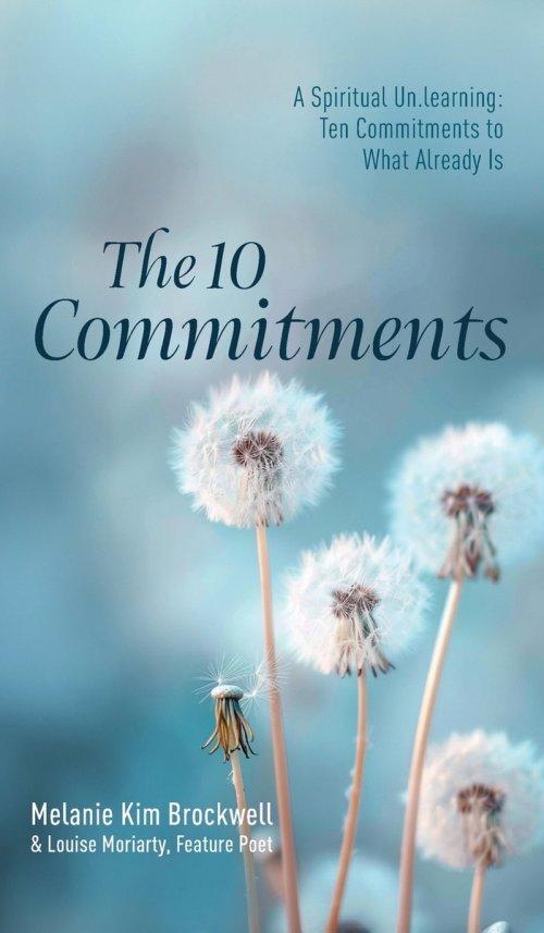 The 10 Commitments: A Spiritual Un.learning: Ten Commitments to What Already Is