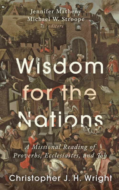 Wisdom for the Nations – A Missional Reading of Proverbs, Ecclesiastes, and Job