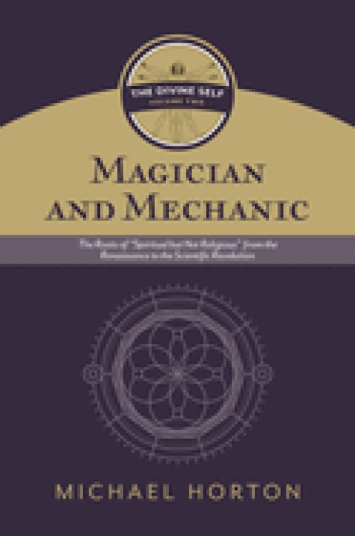 Magician and Mechanic (the Divine Self, Vol. 2): The Roots of "Spiritual But Not Religious" from the Renaissance to the Scientific Revolution