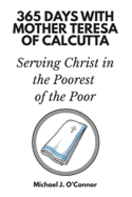 365 Days with Mother Teresa of Calcutta: Serving Christ in the Poorest of the Poor