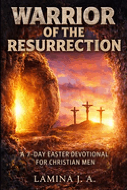 WARRIOR OF THE RESURRECTION: A 7-DAY EASTER DEVOTIONAL FOR CHRISTIAN MEN