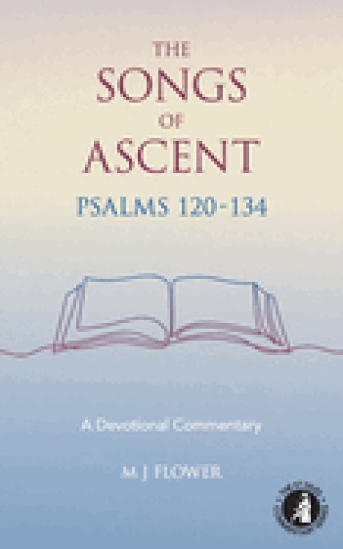 The Songs of Ascent - Psalms 120 - 134: A Devotional Commentary