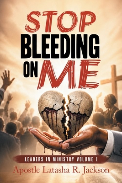 Stop Bleeding on Me: Leaders in Ministry  Volume I