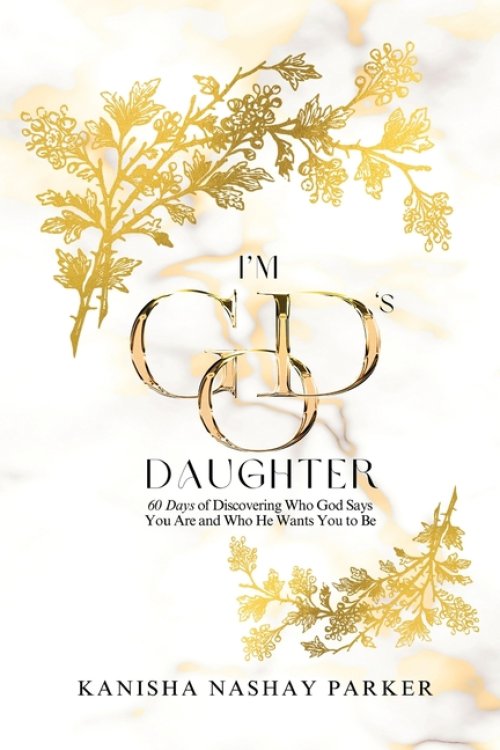 I'm God's Daughter: 60 Days of Discovering Who God Says You Are and Who He Wants You to Be